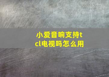 小爱音响支持tcl电视吗怎么用