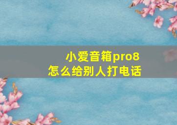 小爱音箱pro8怎么给别人打电话