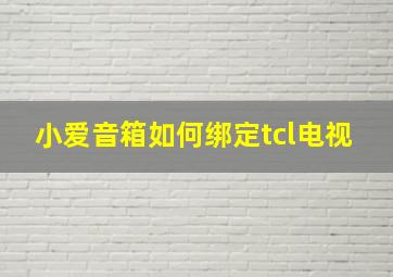 小爱音箱如何绑定tcl电视