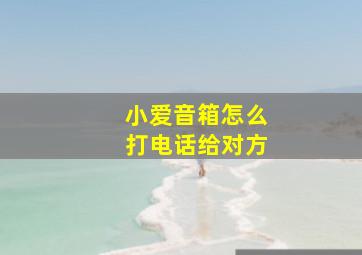 小爱音箱怎么打电话给对方