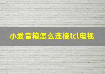 小爱音箱怎么连接tcl电视