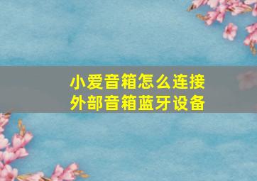 小爱音箱怎么连接外部音箱蓝牙设备