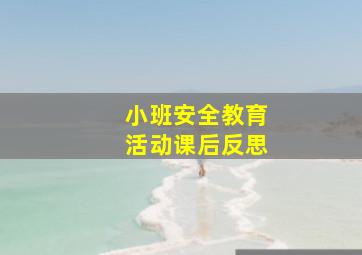 小班安全教育活动课后反思