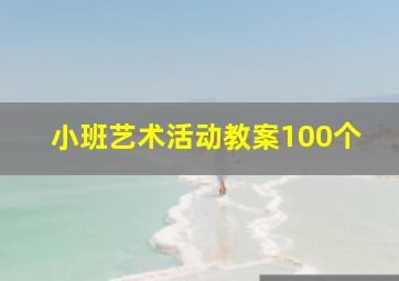 小班艺术活动教案100个