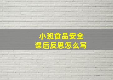 小班食品安全课后反思怎么写