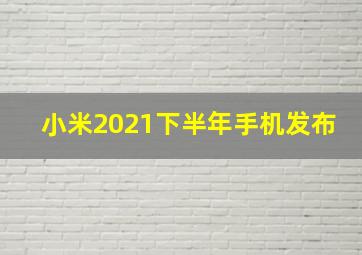 小米2021下半年手机发布