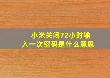 小米关闭72小时输入一次密码是什么意思