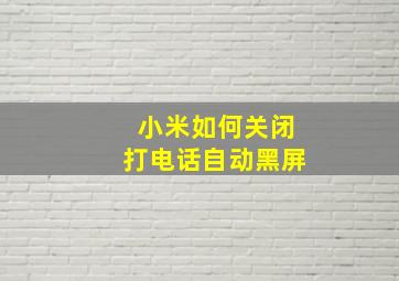 小米如何关闭打电话自动黑屏