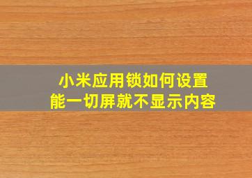 小米应用锁如何设置能一切屏就不显示内容