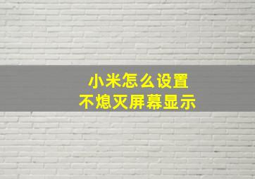 小米怎么设置不熄灭屏幕显示