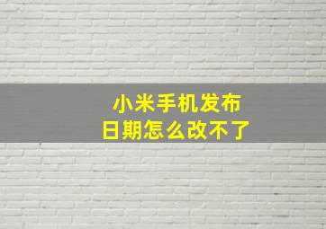 小米手机发布日期怎么改不了