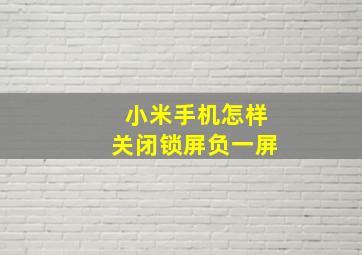 小米手机怎样关闭锁屏负一屏