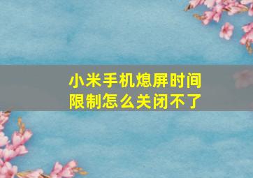 小米手机熄屏时间限制怎么关闭不了