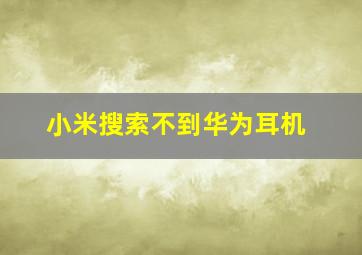 小米搜索不到华为耳机