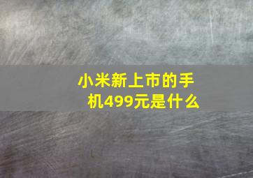 小米新上市的手机499元是什么