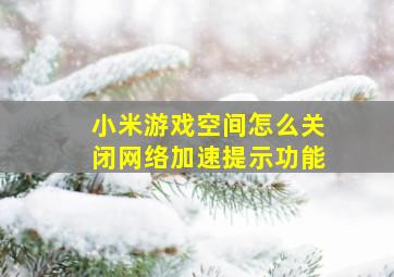 小米游戏空间怎么关闭网络加速提示功能