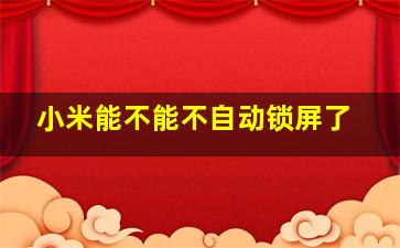 小米能不能不自动锁屏了