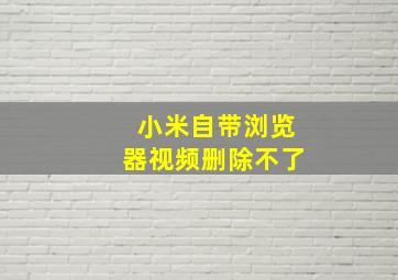 小米自带浏览器视频删除不了