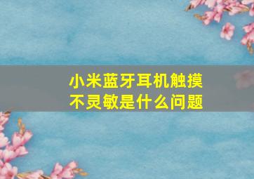 小米蓝牙耳机触摸不灵敏是什么问题