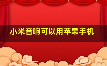 小米音响可以用苹果手机