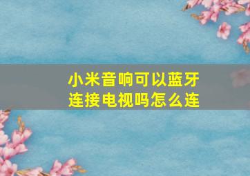 小米音响可以蓝牙连接电视吗怎么连