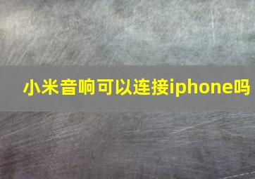 小米音响可以连接iphone吗