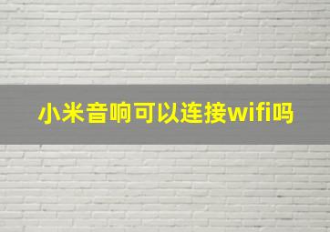 小米音响可以连接wifi吗