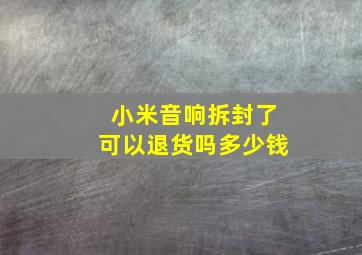 小米音响拆封了可以退货吗多少钱