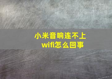 小米音响连不上wifi怎么回事