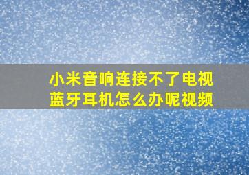 小米音响连接不了电视蓝牙耳机怎么办呢视频