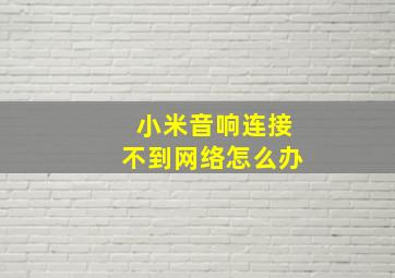 小米音响连接不到网络怎么办