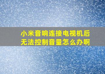 小米音响连接电视机后无法控制音量怎么办啊