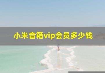 小米音箱vip会员多少钱