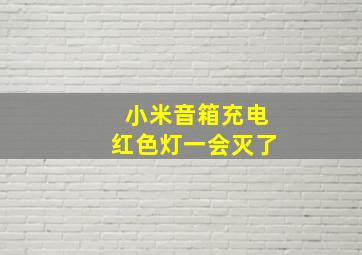 小米音箱充电红色灯一会灭了