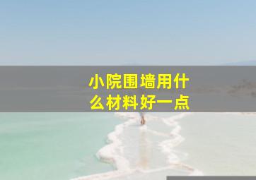 小院围墙用什么材料好一点