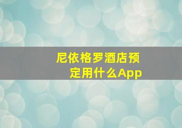 尼依格罗酒店预定用什么App