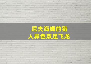 尼夫海姆的猎人异色双足飞龙