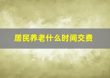 居民养老什么时间交费