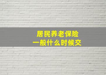 居民养老保险一般什么时候交