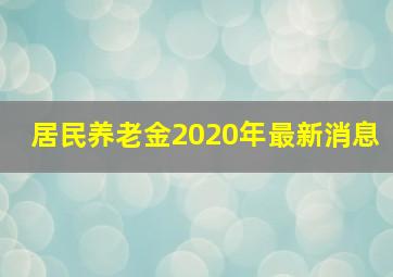 居民养老金2020年最新消息