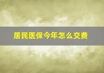 居民医保今年怎么交费