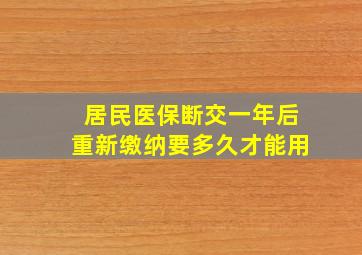 居民医保断交一年后重新缴纳要多久才能用