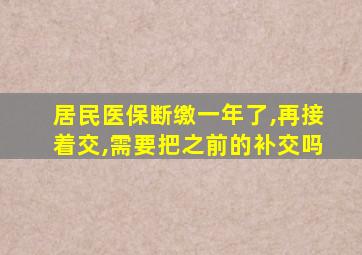 居民医保断缴一年了,再接着交,需要把之前的补交吗