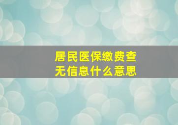 居民医保缴费查无信息什么意思