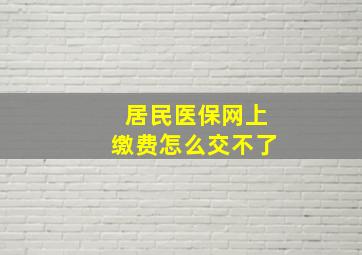 居民医保网上缴费怎么交不了