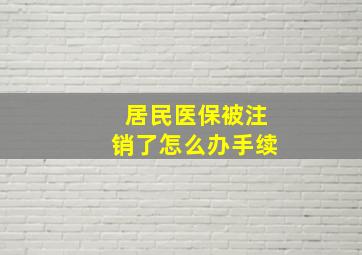 居民医保被注销了怎么办手续