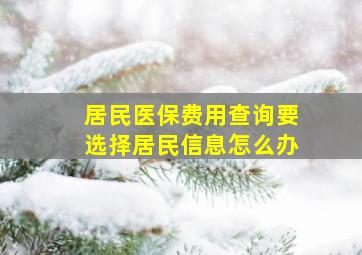 居民医保费用查询要选择居民信息怎么办