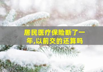 居民医疗保险断了一年,以前交的还算吗