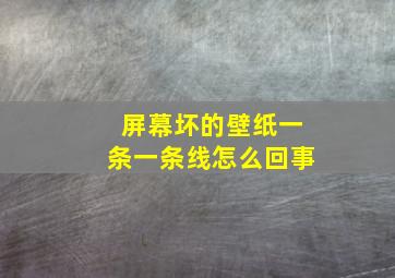 屏幕坏的壁纸一条一条线怎么回事