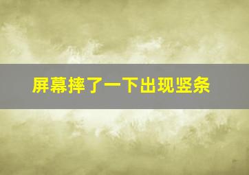 屏幕摔了一下出现竖条